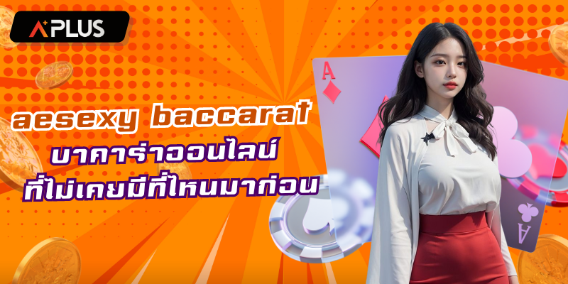 aesexy baccarat บาคาร่าออนไลน์ ที่ไม่เคยมีที่ไหนมาก่อน