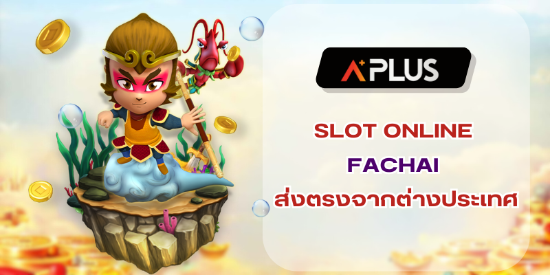 SLOT ONLINE FACHAI ส่งตรงจากต่างประเทศ