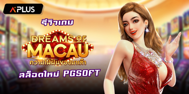 รีวิวเกม Dreams of Macau สล็อตแตกง่าย PGSOFT