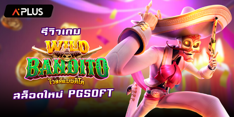 รีวิวเกม Wild Bandito สล็อตแตกง่าย PGSOFT
